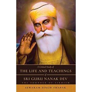 A Critical Study of The Life and Teachings of Sri Guru Nanak Dev, Paperback - Sewaram Thapar imagine