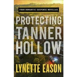 Protecting Tanner Hollow: Four Romantic Suspense Novellas, Paperback - Lynette Eason imagine