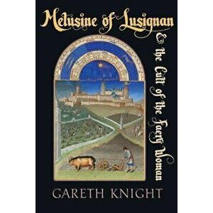 Melusine of Lusignan and the Cult of the Faery Woman - Gareth Knight imagine