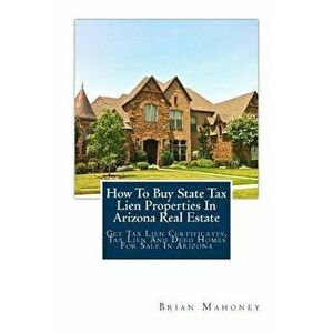 How to Buy State Tax Lien Properties in Arizona Real Estate: Get Tax Lien Certificates, Tax Lien and Deed Homes for Sale in Arizona, Paperback - Brian imagine