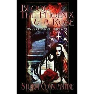 Blood, the Phoenix and a Rose: An Alchymical Triptych, Paperback - Storm Constantine imagine