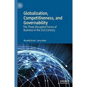 Globalization, Competitiveness, and Governability: The Three Disruptive Forces of Business in the 21st Century, Paperback - Ricardo Ernst imagine