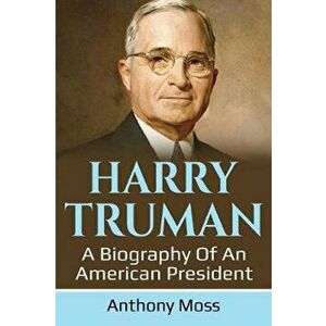 Harry Truman: A biography of an American President, Paperback - Anthony Moss imagine