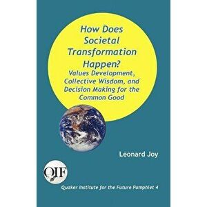 How Does Societal Transformation Happen? Values Development, Collective Wisdom, and Decision Making for the Common Good - Leonard Joy imagine