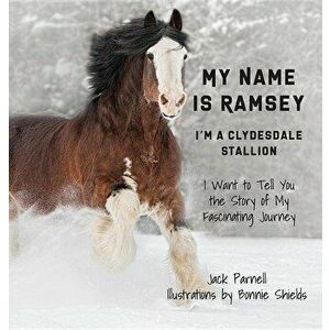 My Name is Ramsey: I'm a Clydesdale Stallion, Hardcover - Jack Parnell imagine