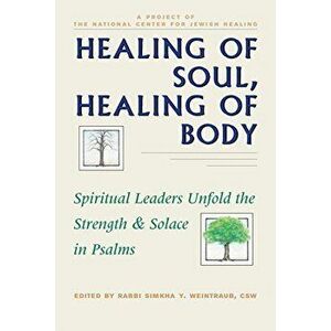 Healing of Soul, Healing of Body: Spiritual Leaders Unfold the Strength and Solace in Psalms, Paperback - Simkha Y. Weintraub imagine