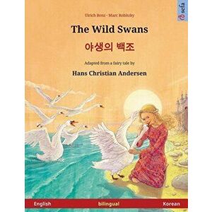 The Wild Swans - Yasaengui Baekjo. Bilingual Children's Book Adapted from a Fairy Tale by Hans Christian Andersen (English - Korean), Paperback - Ulri imagine
