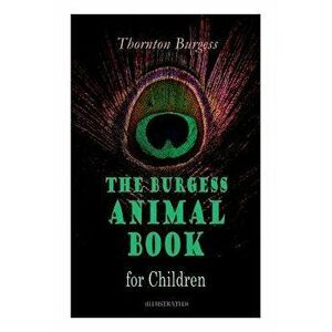 THE Burgess Animal Book for Children (Illustrated): Wonderful & Educational Nature and Animal Stories for Kids, Paperback - Thornton Burgess imagine