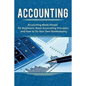 Accounting: Accounting Made Simple for Beginners, Basic Accounting Principles and How to Do Your Own Bookkeeping, Paperback - Robert Briggs imagine