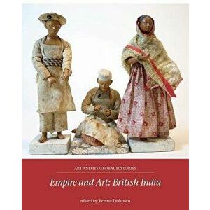 Empire and Art: British India - Renate Dohmen imagine