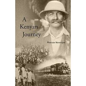 A Kenyan Journey, Paperback - Pheroze Nowrojee imagine