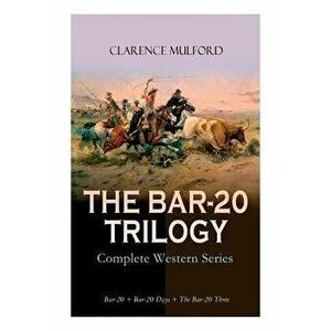 THE BAR-20 TRILOGY - Complete Western Series: Bar-20 + Bar-20 Days + The Bar-20 Three: Wild Adventures of Cassidy and His Gang of Friends, Paperback - imagine