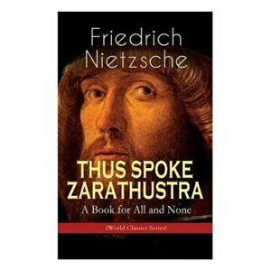 THUS SPOKE ZARATHUSTRA - A Book for All and None (World Classics Series): Philosophical Novel - Friedrich Wilhelm Nietzsche imagine