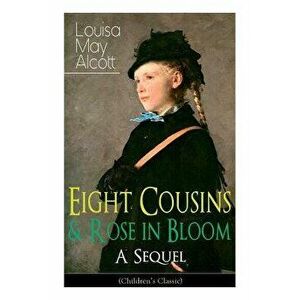 Eight Cousins & Rose in Bloom - A Sequel (Children's Classic): A Story of Rose Campbell, Paperback - Louisa May Alcott imagine