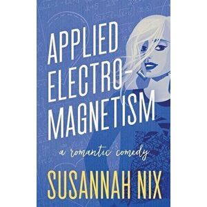 Applied Electromagnetism: A Romantic Comedy, Paperback - Susannah Nix imagine