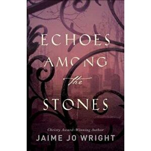 Echoes Among the Stones, Paperback - Jaime Jo Wright imagine