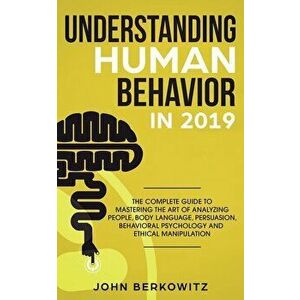 Understanding Human Behavior in 2019: The Complete Guide to Mastering the Art of Analyzing People, Body Language, Persuasion, Behavioral Psychology an imagine