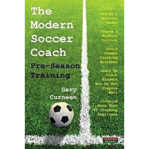 The Modern Soccer Coach: Pre-Season Training, Paperback - Gary Curneen imagine