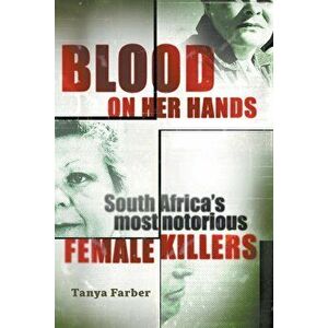 Blood on Her Hands: South Africa's most notorius female killers, Paperback - Tanya Farber imagine
