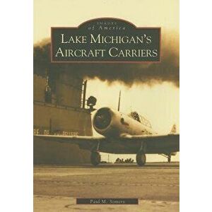 Lake Michigan's Aircraft Carriers, Paperback - Paul M. Somers imagine