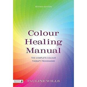 Colour Healing Manual: The Complete Colour Therapy Programme Revised Edition, Paperback - Pauline Wills imagine