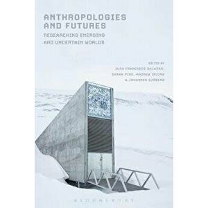Anthropologies and Futures: Researching Emerging and Uncertain Worlds, Paperback - Juan Francisco Salazar imagine