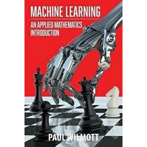 Machine Learning: An Applied Mathematics Introduction, Paperback - Paul Wilmott imagine
