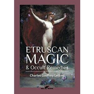 Etruscan Magic & Occult Remedies, Paperback - Charles Godfrey Leland imagine