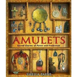 Amulets: Sacred Charms of Power and Protection, Paperback - Sheila Paine imagine