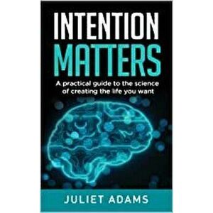 Intention Matters: The science of creating the life you want, Paperback - Juliet Adams imagine