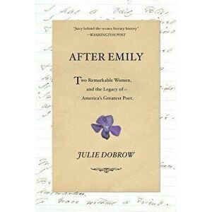 After Emily: Two Remarkable Women and the Legacy of America's Greatest Poet - Julie Dobrow imagine