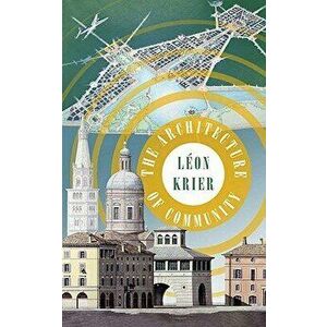 The Architecture of Community, Paperback - Leon Krier imagine