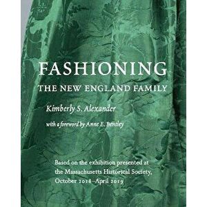 Fashioning the New England Family, Paperback - Kimberly S. Alexander imagine