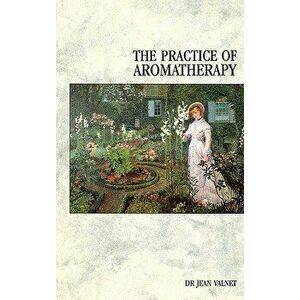 The Practice of Aromatherapy, Hardcover - Dr Jean Valnet imagine