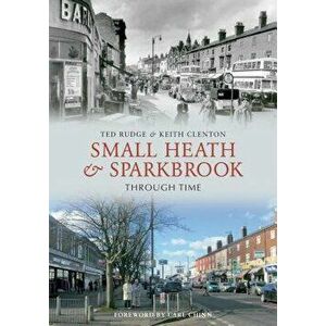 Small Heath & Sparkbrook Through Time, Paperback - Ted Rudge imagine