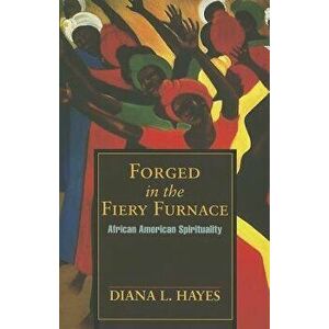 Forged in the Fiery Furnace: African American Spirituality, Paperback - Diana L. Hayes imagine