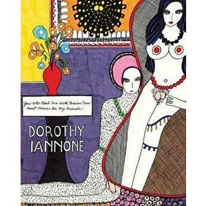 Dorothy Iannone: You Who Read Me with Passion Now Must Forever Be My Friends, Paperback - Dorothy Iannone imagine