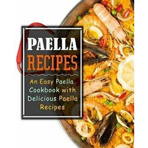 Paella Recipes: An Easy Paella Cookbook with Delicious Paella Recipes, Paperback - Booksumo Press imagine