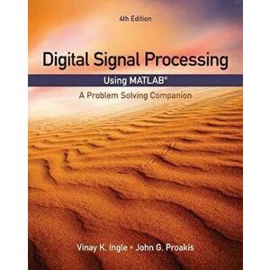Digital Signal Processing Using MATLAB: A Problem Solving Companion, Paperback - Vinay K. Ingle imagine
