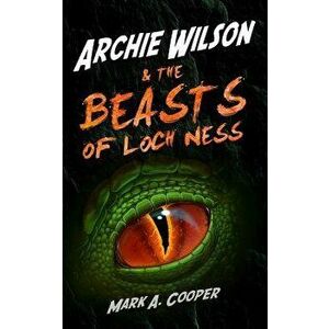 Archie Wilson & the Beasts of Loch Ness, Paperback - Mark A. Cooper imagine
