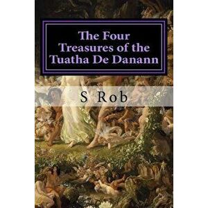 The Four Treasures of the Tuatha de Danann, Paperback - S. Rob imagine