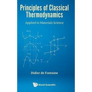 Principles of Classical Thermodynamics: Applied to Materials Science, Hardcover - Didier de Fontaine imagine