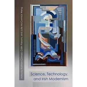 Science, Technology, and Irish Modernism, Paperback - Kathryn Conrad imagine
