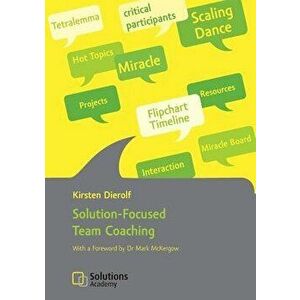Solution-Focused Team Coaching, Paperback - Kirsten Dierolf imagine