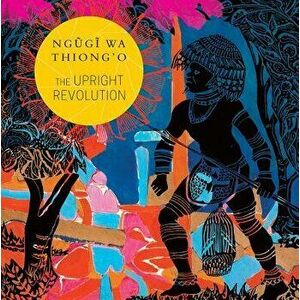 The Upright Revolution: Or Why Humans Walk Upright, Hardcover - Ngugi Wa Thiong'o imagine