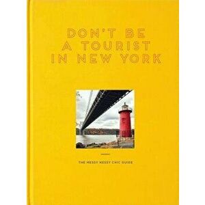 Don't Be a Tourist in New York: The Messy Nessy Chic Guide, Hardcover - Vanessa Grall imagine