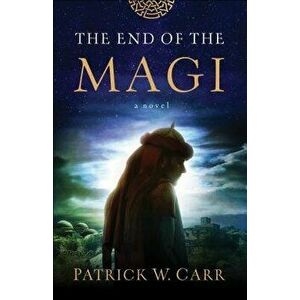 The End of the Magi, Paperback - Patrick W. Carr imagine