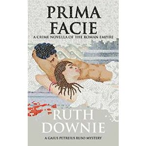 Prima Facie: A Crime Novella of the Roman Empire, Paperback - Ruth Downie imagine