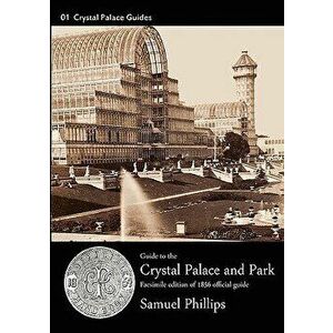 Guide to the Crystal Palace and Park, Paperback - Samuel Phillips imagine