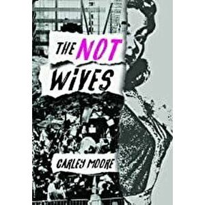 The Not Wives, Paperback - Carley Moore imagine